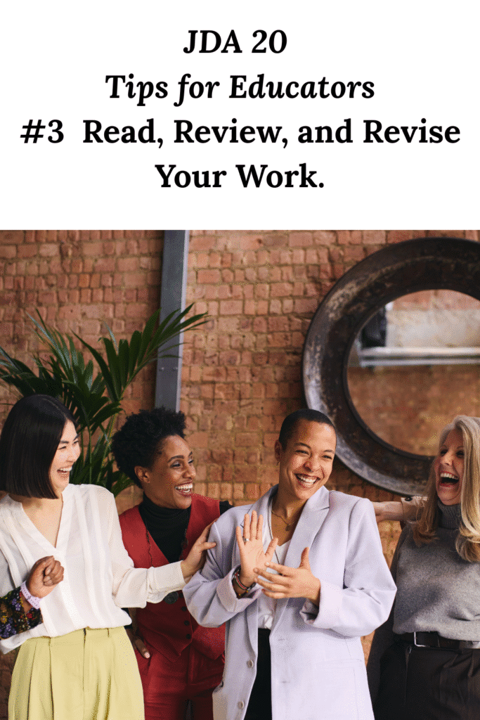A group of multi-cultural women talking and happy below the words JDA 20
Tips for Educators
#3 Read, Review, and Revise Your Work