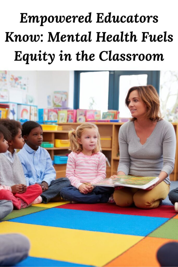 teacher and students sitting on floor in class below the words "Empowered Educators Know: Mental Health Fuels Equity in the Classroom"