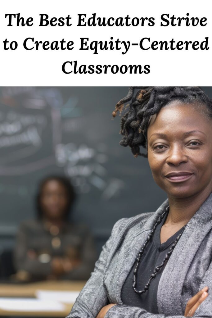 Black woman teacher standing with a blackboard and student behind her below the words "The Best Educators Strive to Create Equity-Centered Classrooms" 