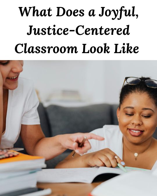 Two students looking at a book on a table below the words "What Does a Joyful, Justice-Centered Classroom Look Like"