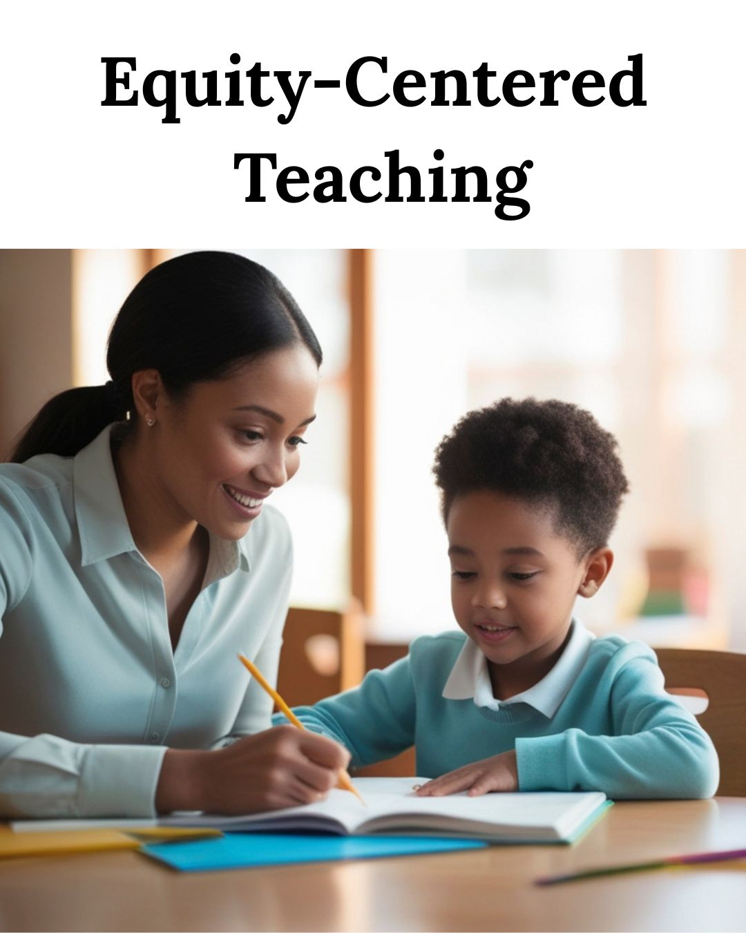 A  Black woman teacher with a Black student below the words "Equity Centered Teaching." This is for an article entitled "Equity in Education: A Strong Foundation for Success"